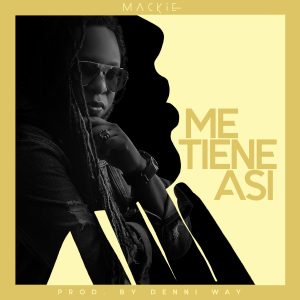 Mackie – Me Tiene Asi (Prod. By Denni Way)